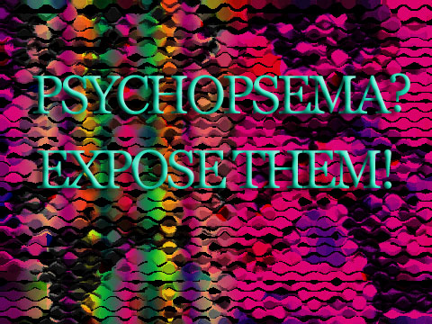 PSYCHOPSEMA? EXPOSE THEM!